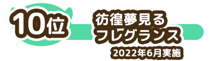 10位 彷徨夢見るフレグランス 2022年6月実施