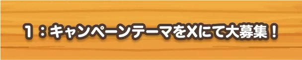 1 キャンペーンテーマをXにて大募集