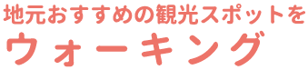 地元おすすめの観光スポットをウォーキング