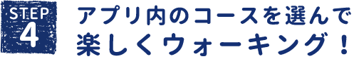 step4アプリ内のコースを選んで楽しくウォーキング！