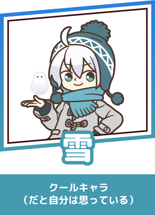 雪 クールキャラ（だと自分は思っている）